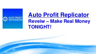 Auto Profit Replicator
Reveiw – Make Real Money
TONIGHT!
 