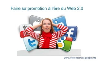 Faire sa promotion à l'ère du Web 2.0




                           www.referencement-google.info
 