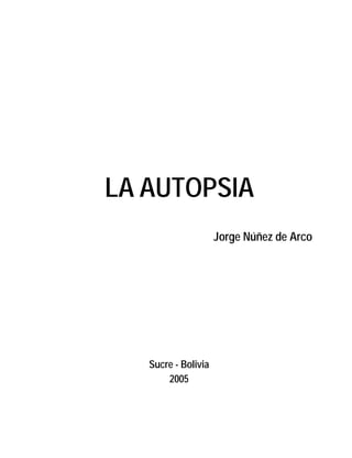 LA AUTOPSIA
Jorge Núñez de Arco
Sucre - Bolivia
2005
 