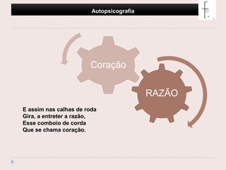 Autopsicografia E assim nas calhas de rodaGira, a entreter a razão,Esse comboio de cordaQue se chama coração. 