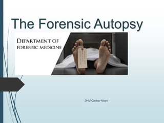 The Forensic Autopsy
Dr.M Qadeer Naqvi
 