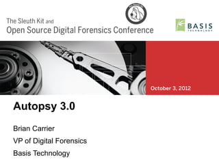 Autopsy 3.0
Brian Carrier
VP of Digital Forensics
Basis Technology
Open Source Digital Forensics Conference 2012   1
 