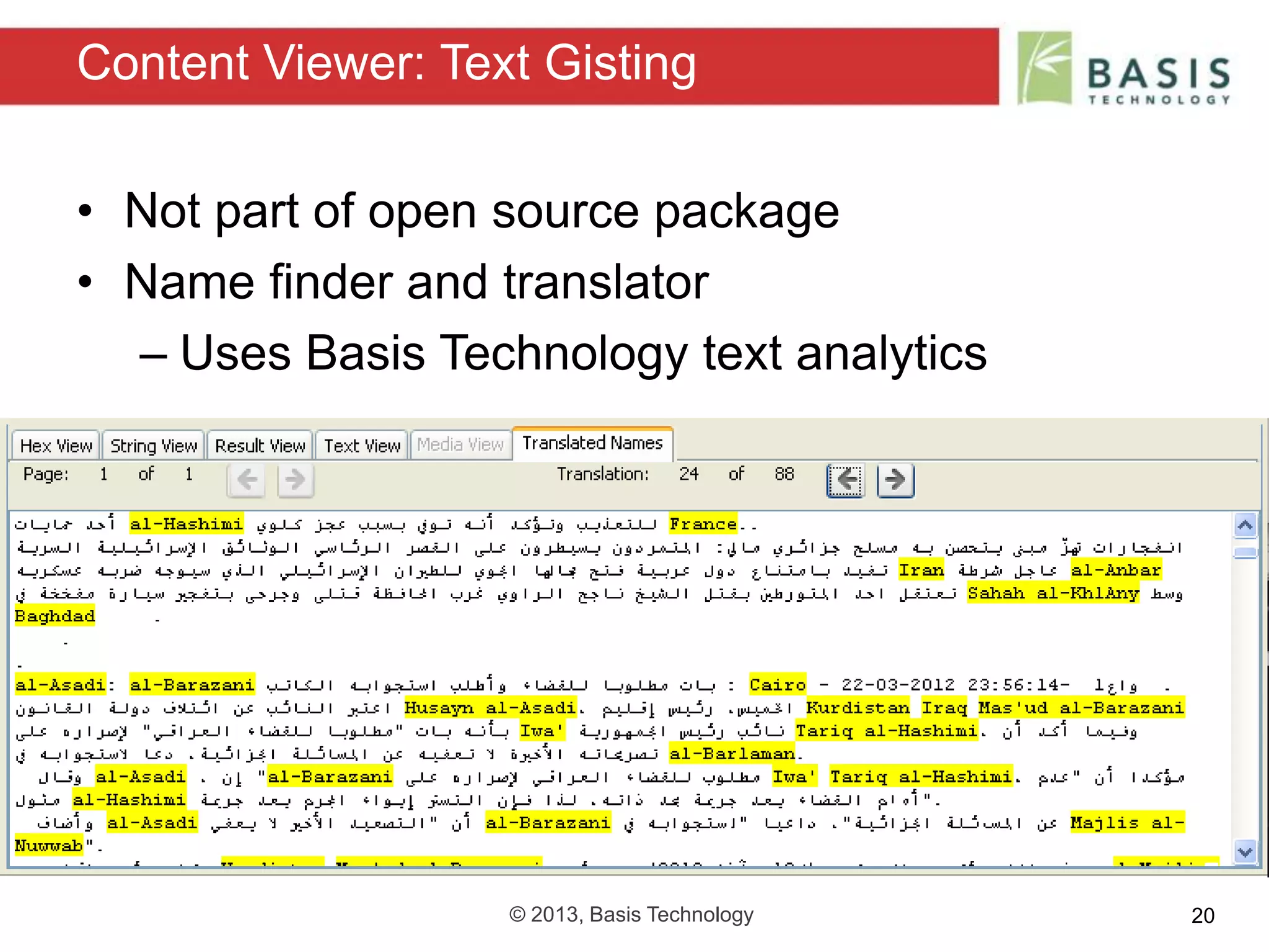 © 2013, Basis Technology 20
• Not part of open source package
• Name finder and translator
– Uses Basis Technology text analytics
Content Viewer: Text Gisting
 
