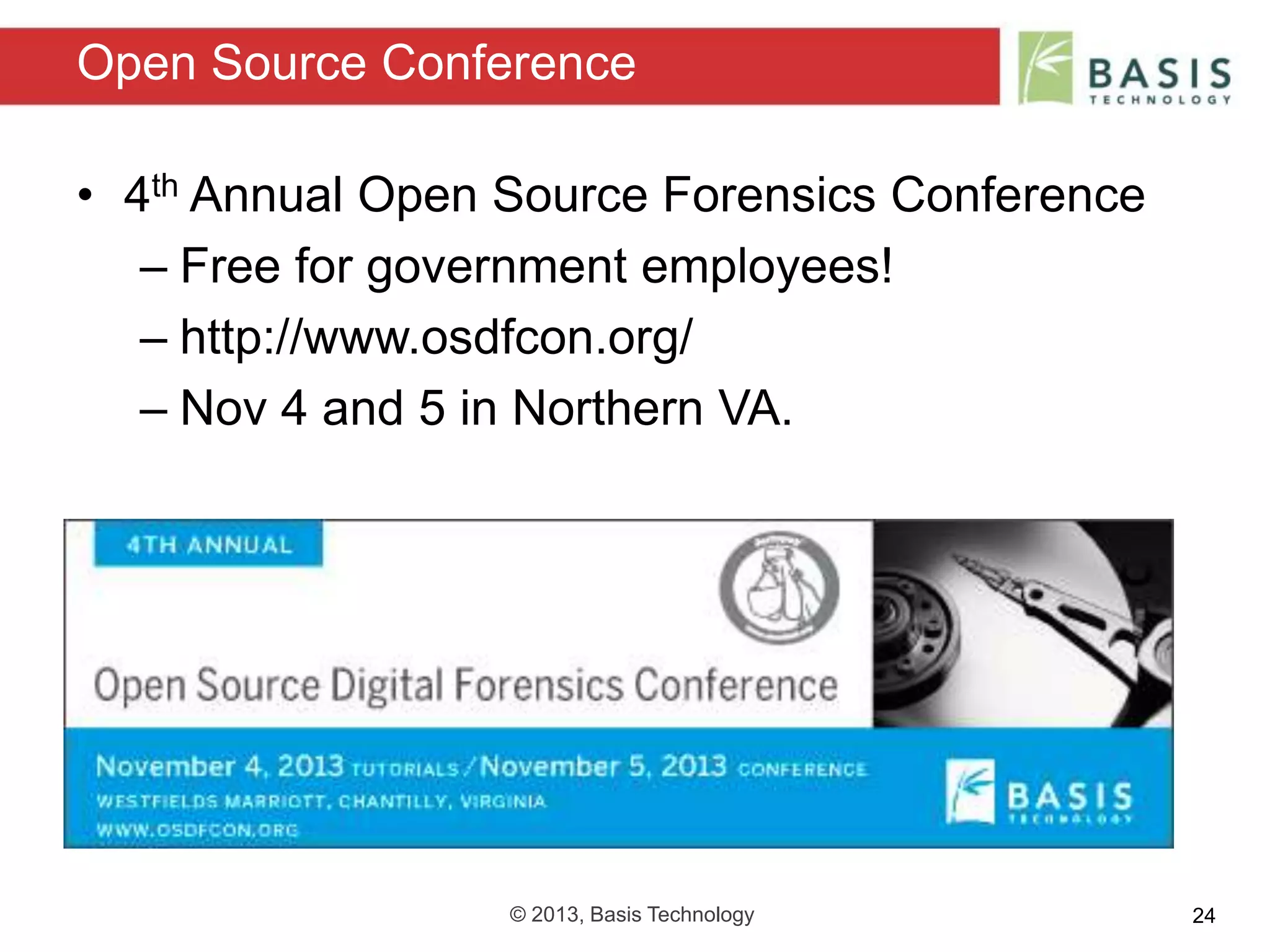 © 2013, Basis Technology 24
• 4th Annual Open Source Forensics Conference
– Free for government employees!
– http://www.osdfcon.org/
– Nov 4 and 5 in Northern VA.
Open Source Conference
 