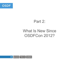 Part 2:
What Is New Since
OSDFCon 2012?

10

 