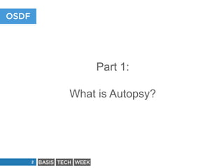 Part 1:
What is Autopsy?

2

 