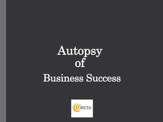Autopsy
of
Business Success
 
