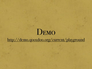 Demo
http://demo.qooxdoo.org/current/playground
 