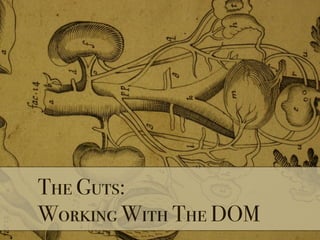 The Guts:
Working With The DOM
 