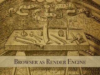 Browser as Render Engine
 
