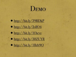 Demo
•http://bit.ly/39RDkP
•http://bit.ly/2sllO4
•http://bit.ly/1fAevz
•http://bit.ly/38ZUYR
•http://bit.ly/1Rrb9O
 