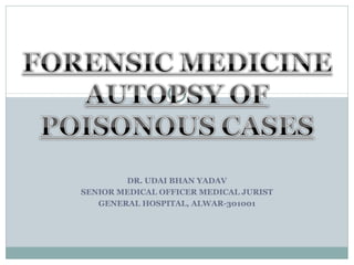 DR. UDAI BHAN YADAV 
SENIOR MEDICAL OFFICER MEDICAL JURIST 
GENERAL HOSPITAL, ALWAR-301001 
 