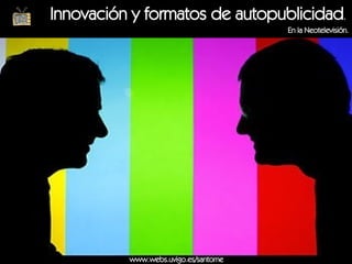 Innovación y formatos de autopublicidad .  En la Neotelevisión. www.webs.uvigo.es/santome 