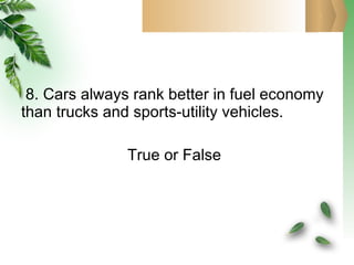 8. Cars always rank better in fuel economy than trucks and sports-utility vehicles. True or False 