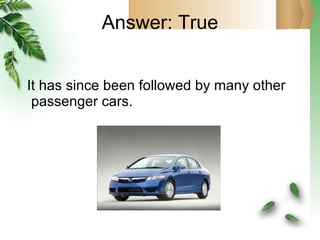 Answer: True It has since been followed by many other passenger cars. 