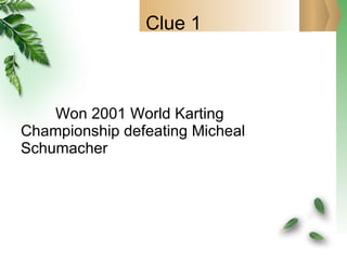 Clue 1 Won 2001 World Karting Championship defeating Micheal Schumacher  