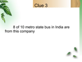 Clue 3 8 of 10 metro state bus in India are from this company 