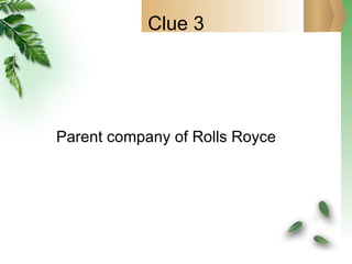 Clue 3 Parent company of Rolls Royce 