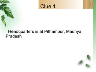 Clue 1 Headquarters is at Pithampur, Madhya Pradesh 
