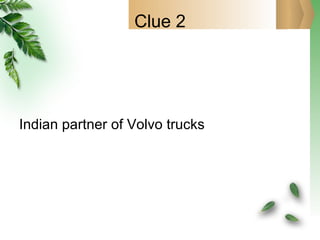 Clue 2 Indian partner of Volvo trucks 