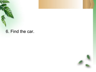 6. Find the car. 