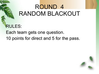ROUND  4 RANDOM BLACKOUT RULES: Each team gets one question. 10 points for direct and 5 for the pass. 
