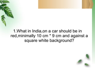 1.What in India,on a car should be in red,minimally 10 cm * 9 cm and against a square white background? 
