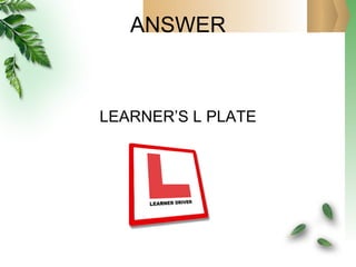 ANSWER LEARNER’S L PLATE 