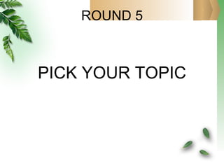 ROUND 5 PICK YOUR TOPIC 