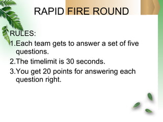 RAPID FIRE ROUND RULES: 1.Each team gets to answer a set of five questions. 2.The timelimit is 30 seconds. 3.You get 20 points for answering each question right. 