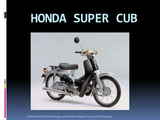 HONDA SUPER CUB
N Mohammed Sahil ,Mech Engg, Lourdes Matha College of Science and Technology
 