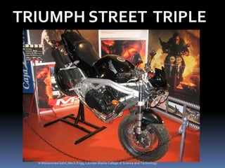 TRIUMPH STREET TRIPLE
N Mohammed Sahil ,Mech Engg, Lourdes Matha College of Science and Technology
 