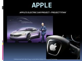 APPLE
APPLE’S ELECTRIC CAR PROJECT –’PROJECTTITAN’
N Mohammed Sahil ,Mech Engg, Lourdes Matha College of Science and Technology
 