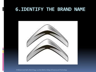 6.IDENTIFY THE BRAND NAME
N Mohammed Sahil ,Mech Engg, Lourdes Matha College of Science and Technology
 