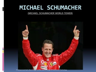 MICHAEL SCHUMACHER
(MICHAEL SCHUMACHER WORLD TOWER)
N Mohammed Sahil ,Mech Engg, Lourdes Matha College of Science and Technology
 