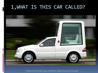 1,WHAT IS THIS CAR CALLED?
N Mohammed Sahil ,Mech Engg, Lourdes Matha College of Science and Technology
 