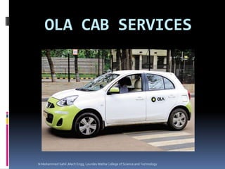 OLA CAB SERVICES
N Mohammed Sahil ,Mech Engg, Lourdes Matha College of Science and Technology
 