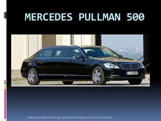 MERCEDES PULLMAN 500
N Mohammed Sahil ,Mech Engg, Lourdes Matha College of Science and Technology
 