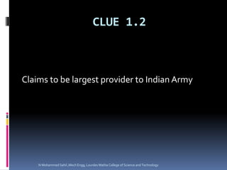 CLUE 1.2
Claims to be largest provider to Indian Army
N Mohammed Sahil ,Mech Engg, Lourdes Matha College of Science and Technology
 