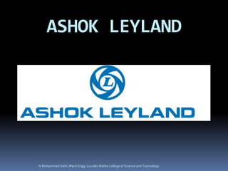 ASHOK LEYLAND
N Mohammed Sahil ,Mech Engg, Lourdes Matha College of Science and Technology
 