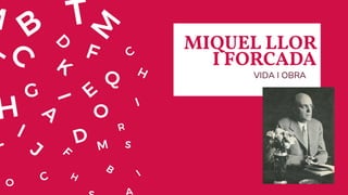 MIQUEL LLOR
I FORCADA
VIDA I OBRA
 