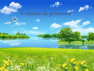 A estação da primavera
 