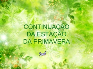 CONTINUAÇÃO
DA ESTAÇÃO
DA PRIMAVERA
 