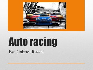 Auto racing
By: Gabriel Rassat
 