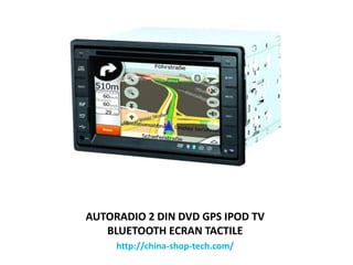 AUTORADIO 2 DIN DVD GPS IPOD TV
BLUETOOTH ECRAN TACTILE
http://china-shop-tech.com/
 