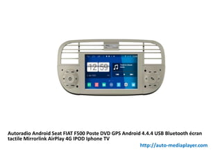 Autoradio Android Seat FIAT F500 Poste DVD GPS Android 4.4.4 USB Bluetooth écran
tactile Mirrorlink AirPlay 4G IPOD Iphone TV
http://auto-mediaplayer.com
 
