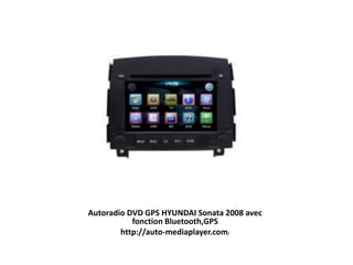 Autoradio DVD GPS HYUNDAI Sonata 2008 avec
fonction Bluetooth,GPS
http://auto-mediaplayer.com/
 
