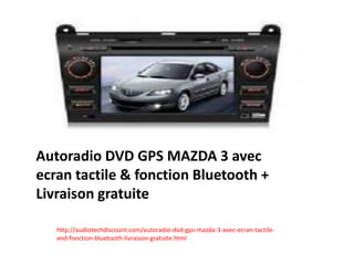 Autoradio DVD GPS MAZDA 3 avec
ecran tactile & fonction Bluetooth +
Livraison gratuite
http://audiotechdiscount.com/autoradio-dvd-gps-mazda-3-avec-ecran-tactile-
and-fonction-bluetooth-livraison-gratuite.html
 