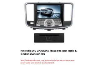 Autoradio DVD GPS NISSAN Teana avec ecran tactile &
fonction Bluetooth RDS
http://audiotechdiscount.com/autoradio-dvd-gps-nissan-teana-avec-
ecran-tactile-and-fonction-bluetooth.html
 