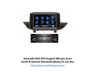 Autoradio DVD GPS Peugeot 308 avec écran
tactile & fonction Bluetooth,Iphone,TV, Can Bus
http://auto-mediaplayer.com/
 